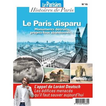 Le paris disparu : monuments detruits,projets fous abandonnes...