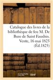 Catalogue des livres de la bibliothèque de feu M. De Bure de Saint Fauxbin. Vente, 16 mai 1825