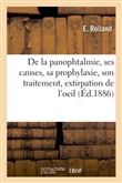 De la panophtalmie, ses causes, sa prophylaxie, son traitement, extirpation de l'oeil