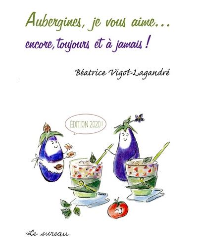 Aubergines, je vous aime...encore, toujours et à jamais ! - Béatrice Vigot-Lagandré - broché