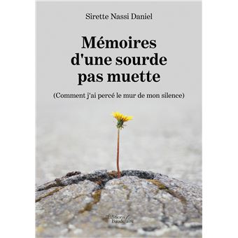 Mémoires d'une sourde pas muette - (Comment j'ai percé le mur de mon silence)