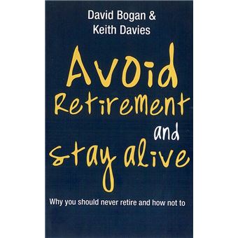 Avoid Retirement And Stay Alive: Why You Should Never Retire And How Not To - 1