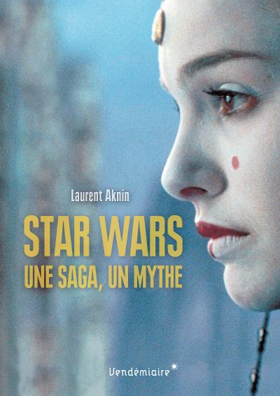 STAR WARS - UNE SAGA, UN MYTHE nouvelle édition