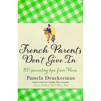 French Parents Don't Give In - 100 parenting tips from Paris - Paperback - 2014 - 1