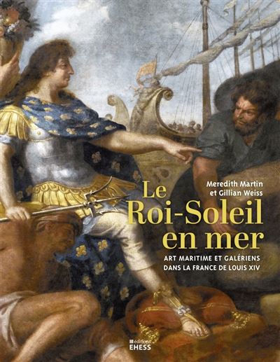 Le Roi-Soleil en mer - Art maritime et galeriens dans la F