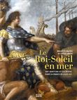 Le Roi-Soleil en mer - Art maritime et galériens dans la F