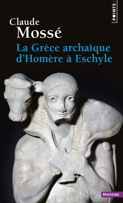 La Grèce archaïque d'Homère à Eschyle. (VIIIe-VIe siècle av. J.-C.) ((Réédition)) - Claude Mossé - Poche