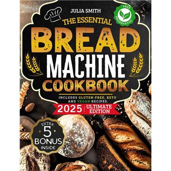 The Essential Bread Machine Cookbook for Beginners: The Ultimate Guide with Delicious, Easy & Quick Bread Making Recipes with Step-By-Step Instructions. Includes Gluten-Free, Keto and Vegan Recipes. - 1