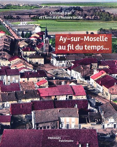 Ay-sur-Moselle, au fil du temps - Christian Jean - cartonné