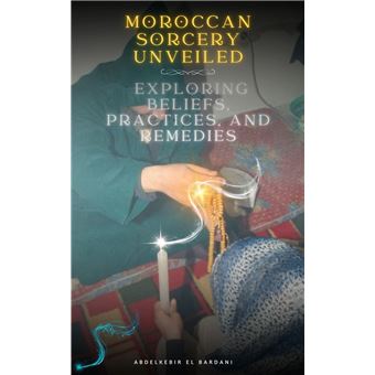 Moroccan Sorcery Unveiled: Exploring Beliefs, Practices, and Remedies - 1
