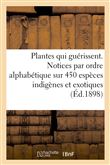 Les Plantes qui guérissent, d'après les médecins les plus célèbres des temps anciens et modernes