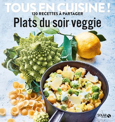 Plats Du Soir Veggie Tous En Cuisine 120 Recettes A Partager