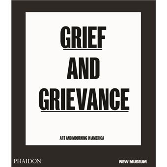 Grief and grievance art and mourning in america