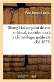 Shang-Haï au point de vue médical, contribution à la climatologie médicale
