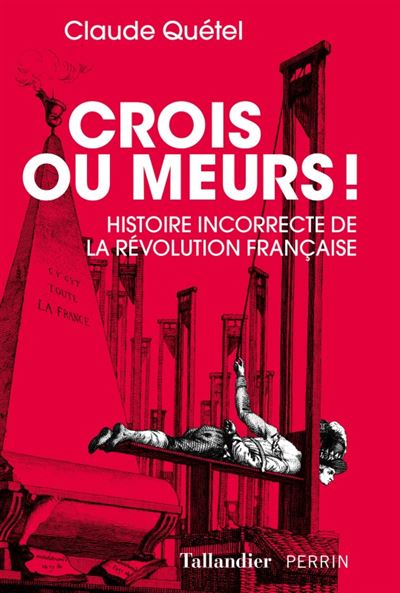 Crois ou meurs ! Histoire incorrecte de la Révolution - broché - Claude  Quétel - Achat Livre | fnac