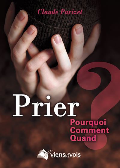 Prier : pourquoi, comment, quand ?