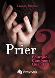 Prier : pourquoi, comment, quand ?