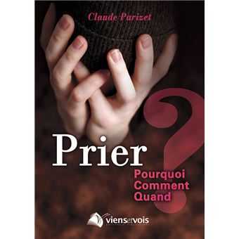 Prier : pourquoi, comment, quand ?