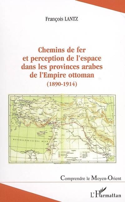 Chemins de fer et perception de l'espace dans les provinces arabes de l'Empire Ottoman