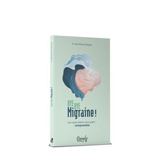 Bye bye migraine ! Une seule solution pour guérir : comprendre