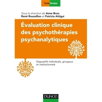 Evaluation Clinique Des Psychotherapies Psychanalytiques Dispositifs Individuels Groupaux Et Institutionnels Broche Anne Brun Rene Roussillon Patricia Attigui Achat Livre Fnac