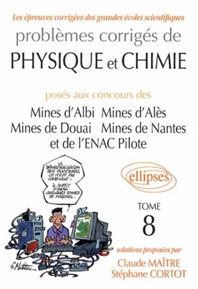 Problèmes corrigés de physique et de chimie posés aux mines d'Albi, Alès, Douai, Nantes, et à l'ENAC 2005-2007
