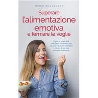 Superare l'alimentazione emotiva e fermare le voglie: Capire le cause delle abbuffate, combattere con successo i disturbi alimentari e trovare il suo peso personale desiderato.