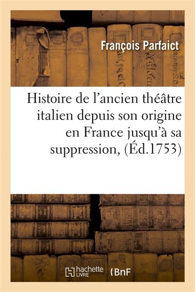 Histoire de l'ancien theatre italien depuis son origine en f
