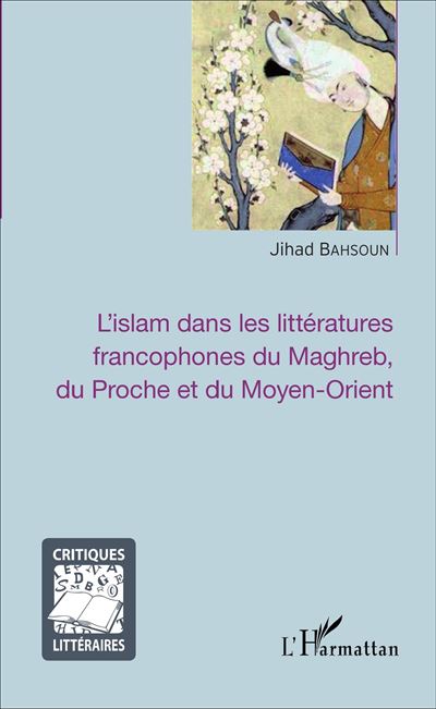 Islam dans les littératures francophones du Maghreb, du Proche et Moyen-Orient
