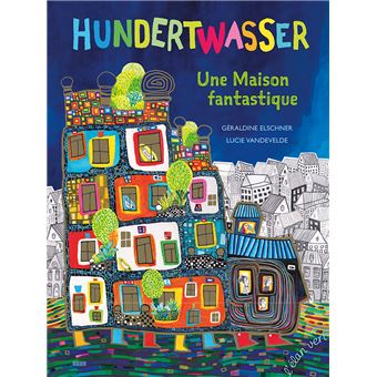 Une Maison Fantastique Ne Friedensreich Hundertwasser Cartonne Geraldine Elschner Lucie Vandevelde Achat Livre Fnac