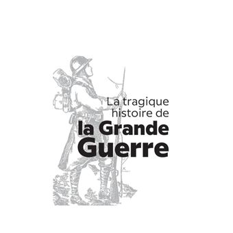 La tragique Histoire de la Grande Guerre