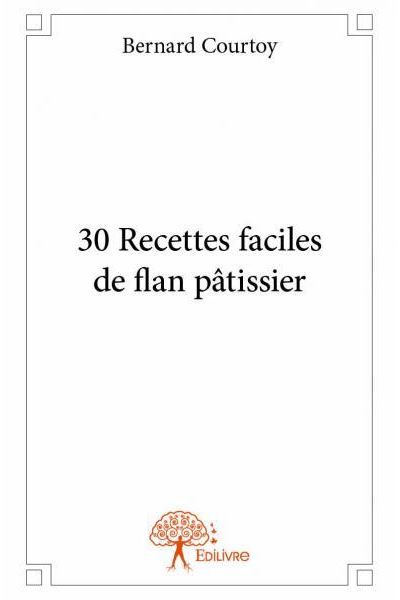 30 Recettes faciles de flan pâtissier