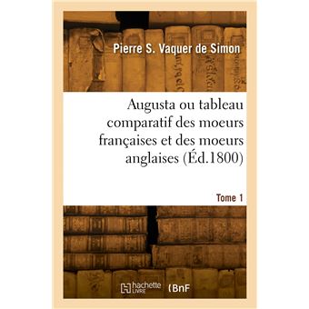 Augusta ou tableau comparatif des moeurs françaises et des moeurs anglaises. Tome 1