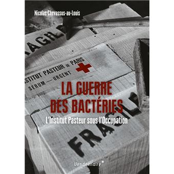 La Guerre des bactéries - L'Institut Pasteur sous l'Occupati