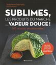 Sublimes, les produits du marché à la vapeur douce !