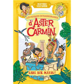 Les voyages extraordinaires d'Aster Carmin - Gare aux Mayas !