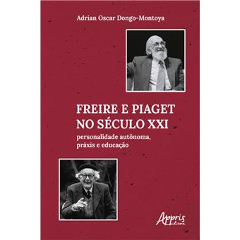 Freire e Piaget no S culo XXI Personalidade Aut noma Pr xis e