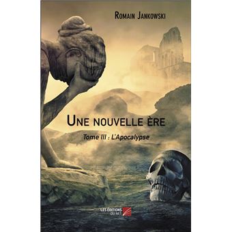 Une nouvelle ère Tome III : L’Apocalypse Tome 3 - broché - Romain Jankowski - Achat Livre ou 