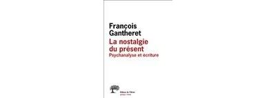 La Nostalgie du présent. Psychanalyse et écriture - François Gantheret - broché