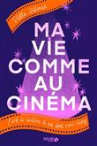 Ma vie comme au cinéma - L'art de réaliser la vie dont vous rêvez