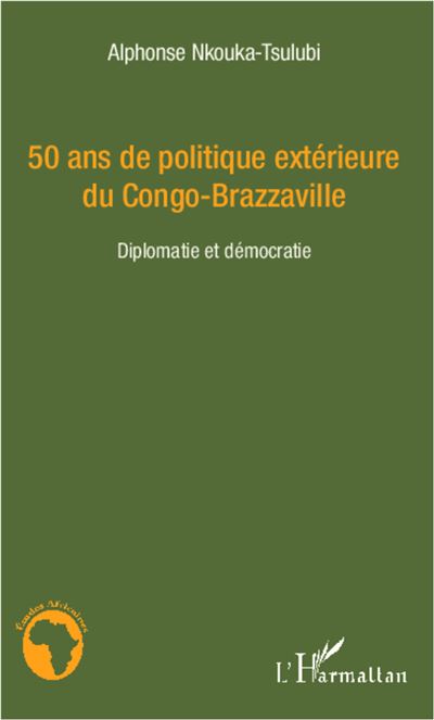50 ans de politique extérieure du Congo-Brazzaville - Alphonse Nkouka-Tsulubi - broché