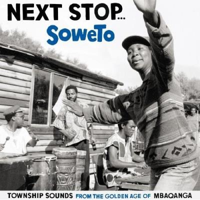 Next Stop... Soweto - Township Sounds From The Golden Age