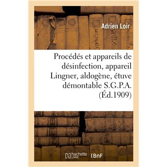 Procédés et appareils de désinfection, appareil Lingner, aldogène, étuve démontable S.G.P.A.