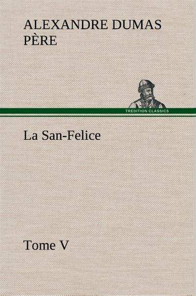 La San-Felice, Tome V - Alexandre Dumas Père - broché