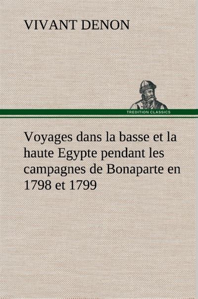 Voyages dans la basse et la haute Egypte pendant les campagnes de Bonaparte en 1798 et 1799 - Vivant Denon - broché
