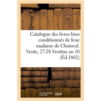 Catalogue des livres bien conditionnés de feue madame de Choiseul. Vente, 27-28 Ventôse an 10