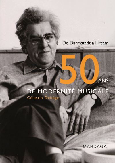 Cinquante ans de modernité musicale de Darmstadt à l'Ircam