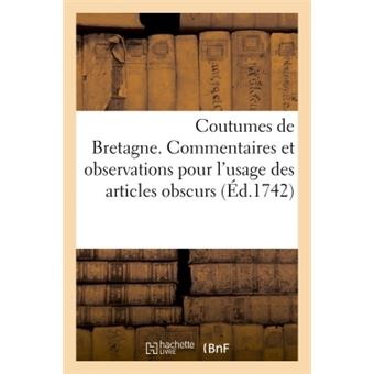 Coutumes de Bretagne. Commentaires et observations pour l'usage des articles obscurs