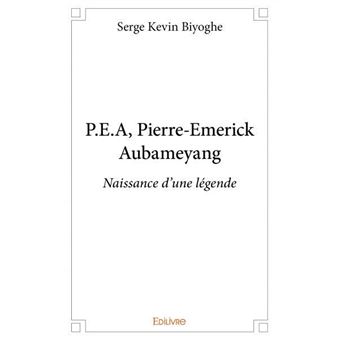 P E A Pierre Emerick Aubameyang Naissance D Une Legende Broche Serge Kevin Biyoghe Achat Livre Fnac