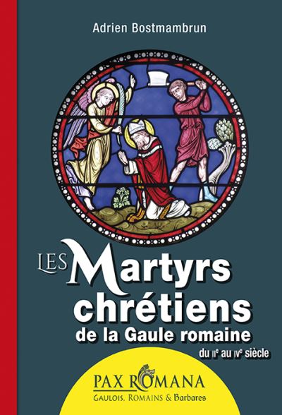 Les Martyrs chrétiens de la Gaule romaine - Adrien Bostmambrun - broché